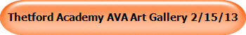 Thetford Academy AVA Art Gallery 2/15/13