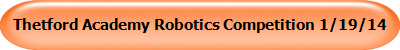 Thetford Academy Robotics Competition 1/19/14